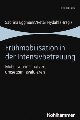 Sabrina Eggmann, Peter Nydahl - Fruhmobilisation in Der Intensivbetreuung: Mobilitat Einschatzen, Umsetzen, Evaluieren, Häftad