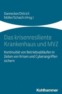 bokomslag Das Krisenresiliente Krankenhaus Und Mvz: Kontinuitat Von Betriebsablaufen in Zeiten Von Krisen Und Cyberangriffen Sichern