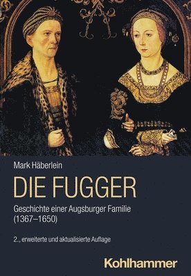 Mark Haberlein - Die Fugger: Geschichte Einer Augsburger Familie (1367-1650), Häftad
