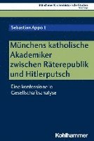 bokomslag Munchens Katholische Akademiker Zwischen Raterepublik Und Hitlerputsch: Eine Konfessionelle Gesellschaftsanalyse
