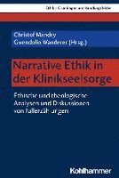 Narrative Ethik in Der Klinikseelsorge: Ethische Und Theologische Analysen Und Diskussionen Von Fallerzahlungen 1