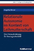 Relationale Autonomie Im Kontext Von Leihmutterschaft: Eine Herausforderung Fur Theologische Ethik 1