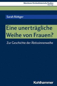 bokomslag Eine Unertragliche Weihe Von Frauen?: Zur Geschichte Der Abtissinnenweihe