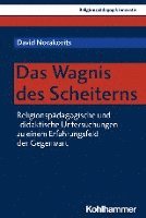 Das Wagnis Des Scheiterns: Religionspadagogische Und -Didaktische Untersuchungen Zu Einem Erfahrungsfeld Der Gegenwart 1