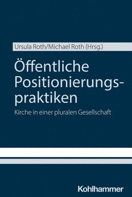 Michael Roth, Ursula Roth - Offentliche Positionierungspraktiken: Kirche in Einer Pluralen Gesellschaft, Häftad