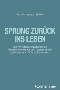 bokomslag Sprung Zuruck Ins Leben: Ein Verhaltenstherapeutisches Gruppenmanual Fur Den Ubergang Von Stationarer in Ambulante Behandlung