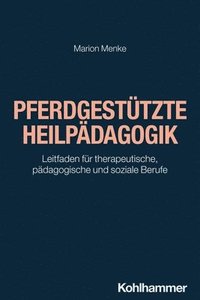 bokomslag Pferdgestutzte Heilpadagogik: Leitfaden Fur Therapeutische, Padagogische Und Soziale Berufe