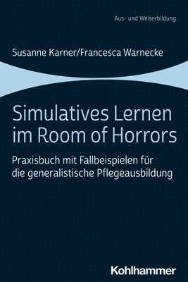 bokomslag Simulatives Lernen Im Room of Horrors: Praxisbuch Mit Fallbeispielen Fur Die Generalistische Pflegeausbildung