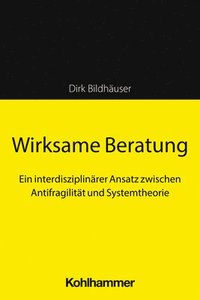 bokomslag Wirksame Beratung: Ein Interdisziplinarer Ansatz Zwischen Antifragilitat Und Systemtheorie