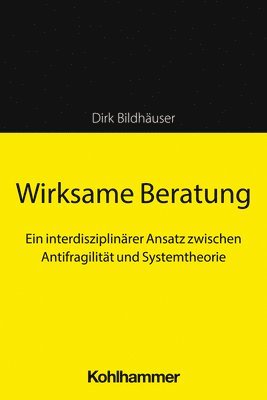 bokomslag Wirksame Beratung: Ein Interdisziplinarer Ansatz Zwischen Antifragilitat Und Systemtheorie