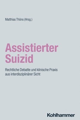 Matthias Thons - Assistierter Suizid: Rechtliche Debatte Und Klinische PRAXIS Aus Interdisziplinarer Sicht, Häftad