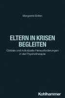Eltern in Krisen Begleiten: Globale Und Individuelle Herausforderungen in Der Psychotherapie
