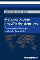 bokomslag Metamorphosen Des Weltchristentums: Okumenische Theologie in Globaler Perspektive