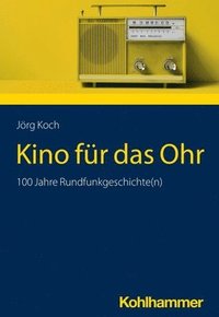 bokomslag Kino Fur Das Ohr: 100 Jahre Rundfunkgeschichte(n)