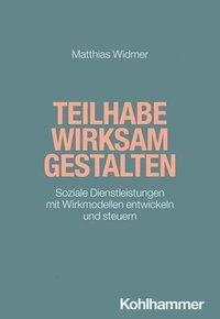 bokomslag Teilhabe Wirksam Gestalten: Soziale Dienstleistungen Mit Wirkmodellen Entwickeln Und Steuern