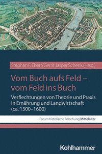 bokomslag Vom Buch Aufs Feld - Vom Feld Ins Buch: Verflechtungen Von Theorie Und PRAXIS in Ernahrung Und Landwirtschaft (Ca. 1300-1600)