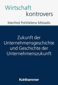 bokomslag Zukunft der Unternehmensgeschichte und Geschichte der Unternehmenszukunft