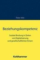 Beziehungskompetenz: Soziale Bindung in Zeiten Von Digitalisierung Und Gesellschaftlichen Krisen