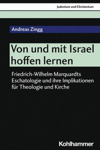 bokomslag Von Und Mit Israel Hoffen Lernen: Friedrich-Wilhelm Marquardts Eschatologie Und Ihre Implikationen Fur Theologie Und Kirche