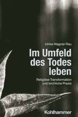 Im Umfeld Des Todes Leben: Religiose Transformation Und Kirchliche PRAXIS 1