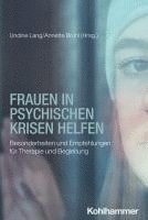 Frauen in Psychischen Krisen Helfen: Besonderheiten Und Empfehlungen Fur Therapie Und Begleitung 1