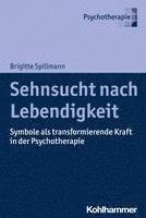 bokomslag Sehnsucht Nach Lebendigkeit: Symbole ALS Transformierende Kraft in Der Psychotherapie
