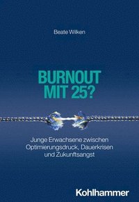 bokomslag Burnout Mit 25?: Junge Erwachsene Zwischen Optimierungsdruck, Dauerkrisen Und Zukunftsangst