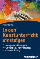 bokomslag In Den Kunstunterricht Einsteigen: Grundlagen Und Ubungen Fur Universitat, Referendariat Und Weiterbildung