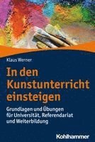 Klaus Werner - In Den Kunstunterricht Einsteigen: Grundlagen Und Ubungen Fur Universitat, Referendariat Und Weiterbildung, Häftad