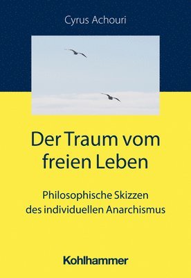 bokomslag Der Traum Vom Freien Leben: Philosophische Skizzen Des Individuellen Anarchismus