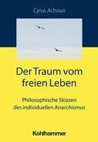 Der Traum Vom Freien Leben: Philosophische Skizzen Des Individuellen Anarchismus