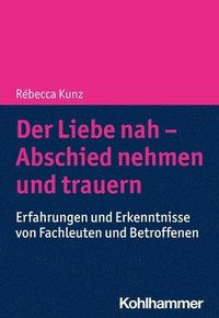 bokomslag Der Liebe Nah - Abschied Nehmen Und Trauern: Erfahrungen Und Erkenntnisse Von Fachleuten Und Betroffenen