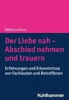 Der Liebe Nah - Abschied Nehmen Und Trauern: Erfahrungen Und Erkenntnisse Von Fachleuten Und Betroffenen 1