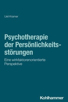 Ueli Kramer - Psychotherapie Der Personlichkeitsstorungen: Eine Wirkfaktorenorientierte Perspektive, Häftad