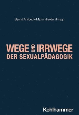 Bernd Ahrbeck, Marion Felder - Wege Und Irrwege Der Sexualpadagogik, Häftad
