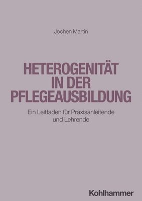 bokomslag Heterogenitat in Der Pflegeausbildung: Ein Leitfaden Fur Praxisanleitende Und Lehrende