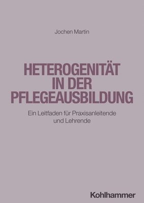 Jochen Martin - Heterogenitat in Der Pflegeausbildung: Ein Leitfaden Fur Praxisanleitende Und Lehrende, Häftad