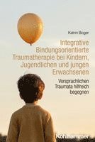 bokomslag Integrative Bindungsorientierte Traumatherapie Bei Kindern, Jugendlichen Und Jungen Erwachsenen: Vorsprachlichen Traumata Hilfreich Begegnen