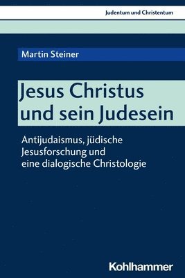 Martin Steiner - Jesus Christus Und Sein Judesein: Antijudaismus, Judische Jesusforschung Und Eine Dialogische Christologie, Häftad