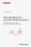 Die Betreute Marktwirtschaft: Fur Eine Neue Balance Zwischen Burger Und Staat 1