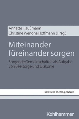 Annette Haussmann, Christine Wenona Hoffmann - Miteinander Fureinander Sorgen: Sorgende Gemeinschaften ALS Aufgabe Von Seelsorge Und Diakonie, Häftad