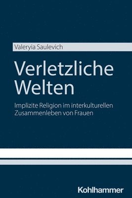 bokomslag Verletzliche Welten: Implizite Religion Im Interkulturellen Zusammenleben Von Frauen