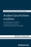 Andere Geschichten Erzahlen: Ebenbildlichkeit, Heilung Und Die Rede Von Gott in Disabilitysensibler Theologie 1