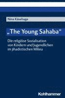 bokomslag The Young Sahaba: Die Religiose Sozialisation Von Kindern Und Jugendlichen Im Jihadistischen Milieu