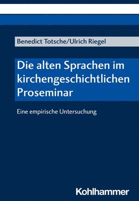 Benedict Totsche, Ulrich Riegel - Die Alten Sprachen Im Kirchengeschichtlichen Proseminar: Eine Empirische Untersuchung, Häftad