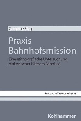 bokomslag PRAXIS Bahnhofsmission: Eine Ethnografische Untersuchung Diakonischer Hilfe Am Bahnhof