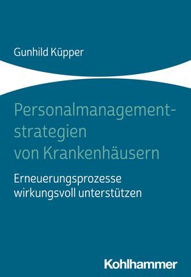 bokomslag Personalmanagementstrategien Von Krankenhausern: Erneuerungsprozesse Wirkungsvoll Unterstutzen