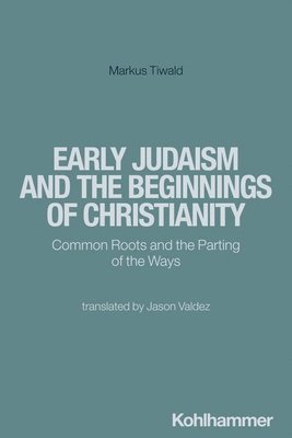 Markus Tiwald - Early Judaism and the Beginnings of Christianity: Common Roots and the Parting of the Ways, Häftad