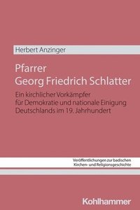 bokomslag Pfarrer Georg Friedrich Schlatter: Ein Kirchlicher Vorkampfer Fur Demokratie Und Nationale Einigung Deutschlands Im 19. Jahrhundert