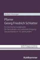 Pfarrer Georg Friedrich Schlatter: Ein Kirchlicher Vorkampfer Fur Demokratie Und Nationale Einigung Deutschlands Im 19. Jahrhundert 1